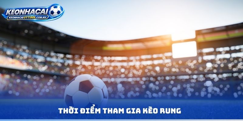 Thời điểm tham gia kèo rung