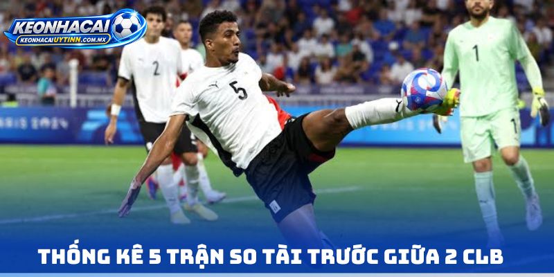 Thống kê 5 trận so tài trước giữa 2 CLB 